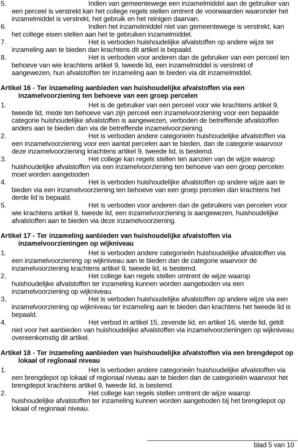 Het is verboden huishoudelijke afvalstoffen op andere wijze ter inzameling aan te bieden dan krachtens dit artikel is bepaald. 8.