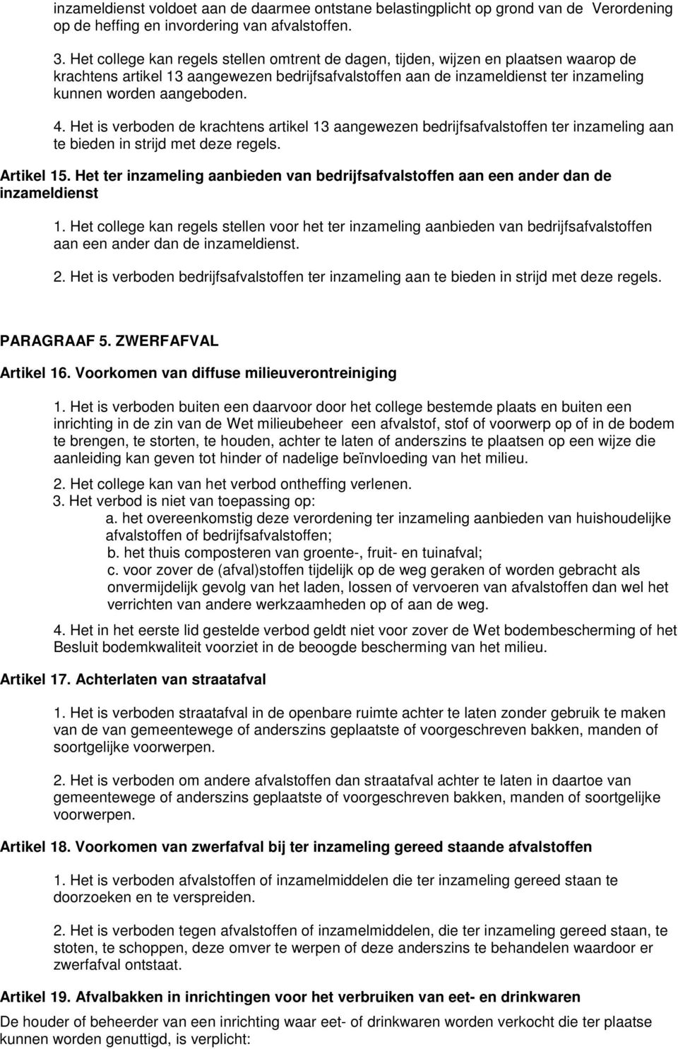 Het is verbden de krachtens artikel 13 aangewezen bedrijfsafvalstffen ter inzameling aan te bieden in strijd met deze regels. Artikel 15.