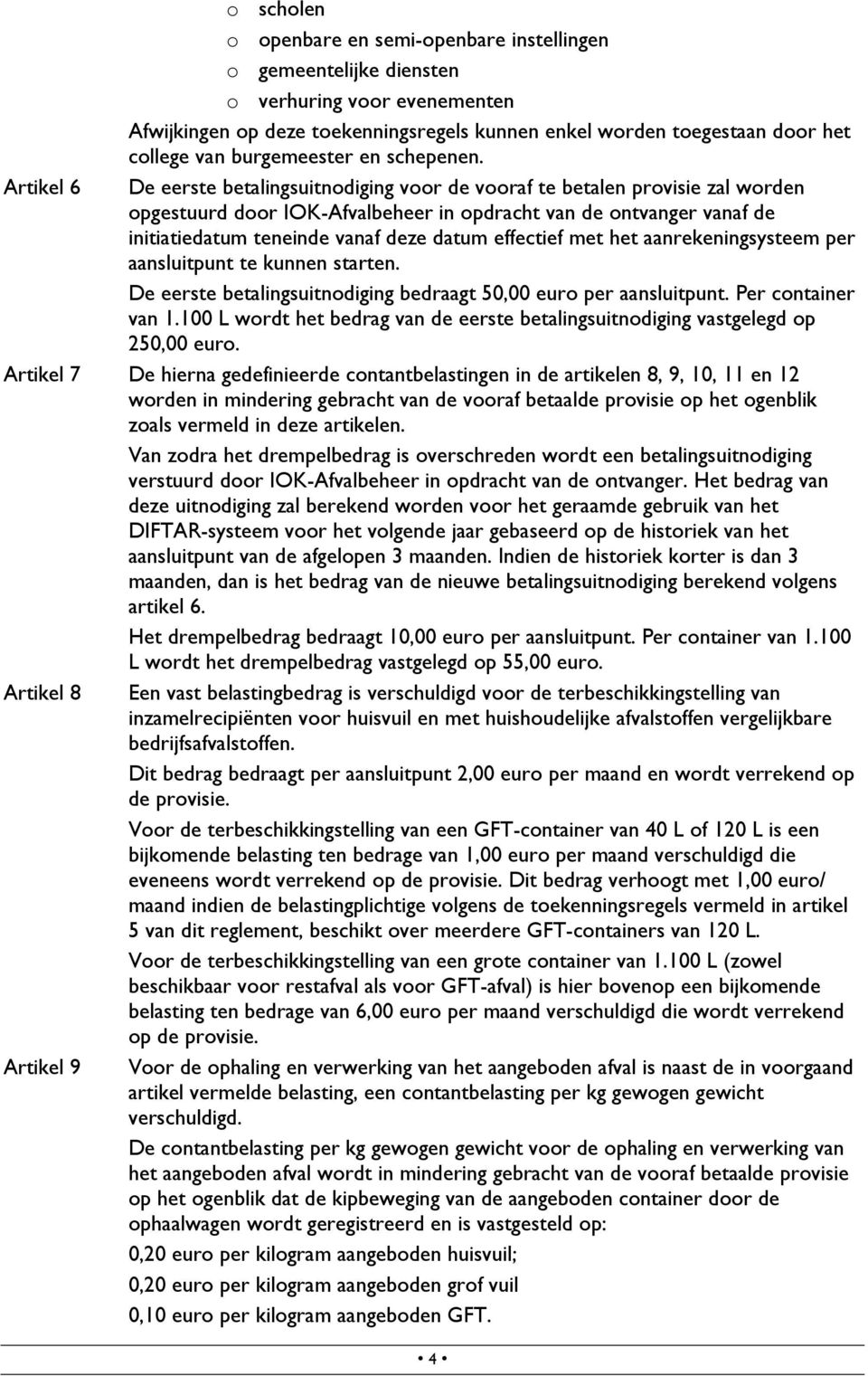 Artikel 6 De eerste betalingsuitnodiging voor de vooraf te betalen provisie zal worden opgestuurd door IOK-Afvalbeheer in opdracht van de ontvanger vanaf de initiatiedatum teneinde vanaf deze datum