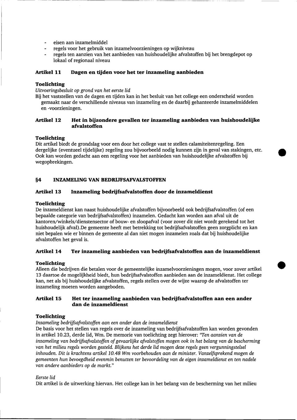 onderscheid worden gemaakt naar de verschillende niveaus van inzameling en de daarbij gehanteerde inzamelmiddelen en -voorzieningen.