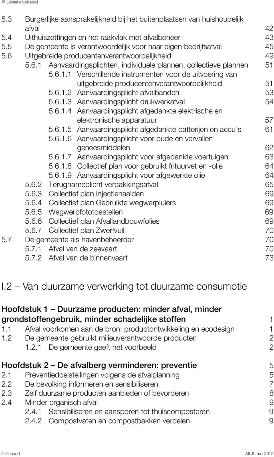 Aanvaardingsplichten, individuele plannen, collectieve plannen 51 5.6.1.1 Verschillende instrumenten voor de uitvoering van uitgebreide producentenverantwoordelijkheid 51 5.6.1.2 Aanvaardingsplicht afvalbanden 53 5.