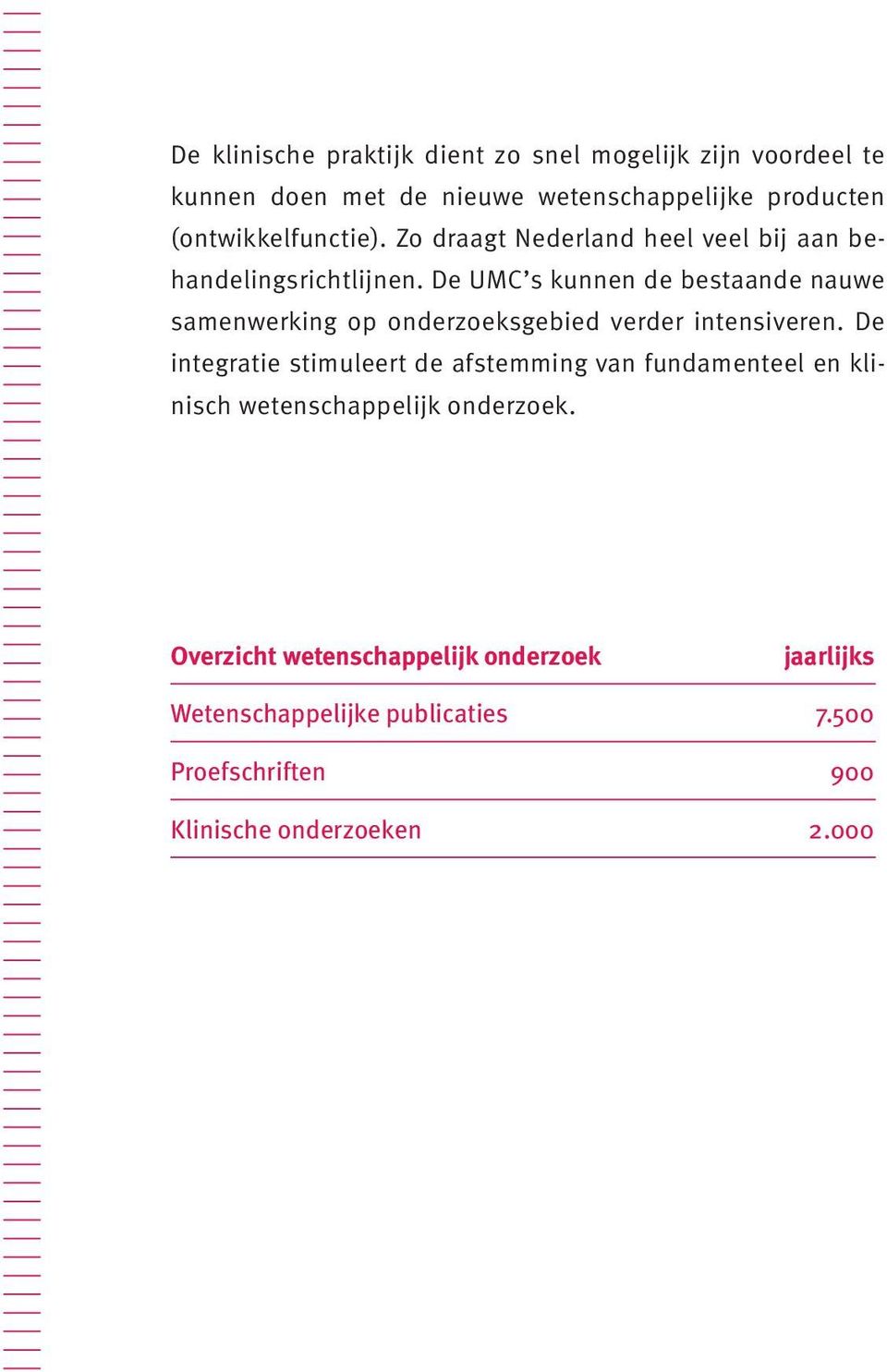 De UMC s kunnen de bestaande nauwe samenwerking op onderzoeksgebied verder intensiveren.