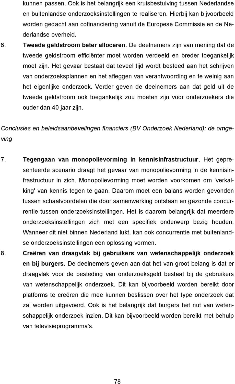 De deelnemers zijn van mening dat de tweede geldstroom efficiënter moet worden verdeeld en breder toegankelijk moet zijn.