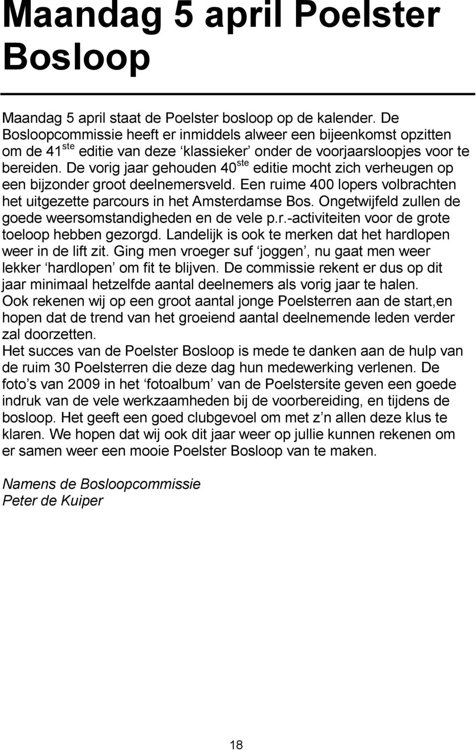 De vorig jaar gehouden 40 ste editie mocht zich verheugen op een bijzonder groot deelnemersveld. Een ruime 400 lopers volbrachten het uitgezette parcours in het Amsterdamse Bos.