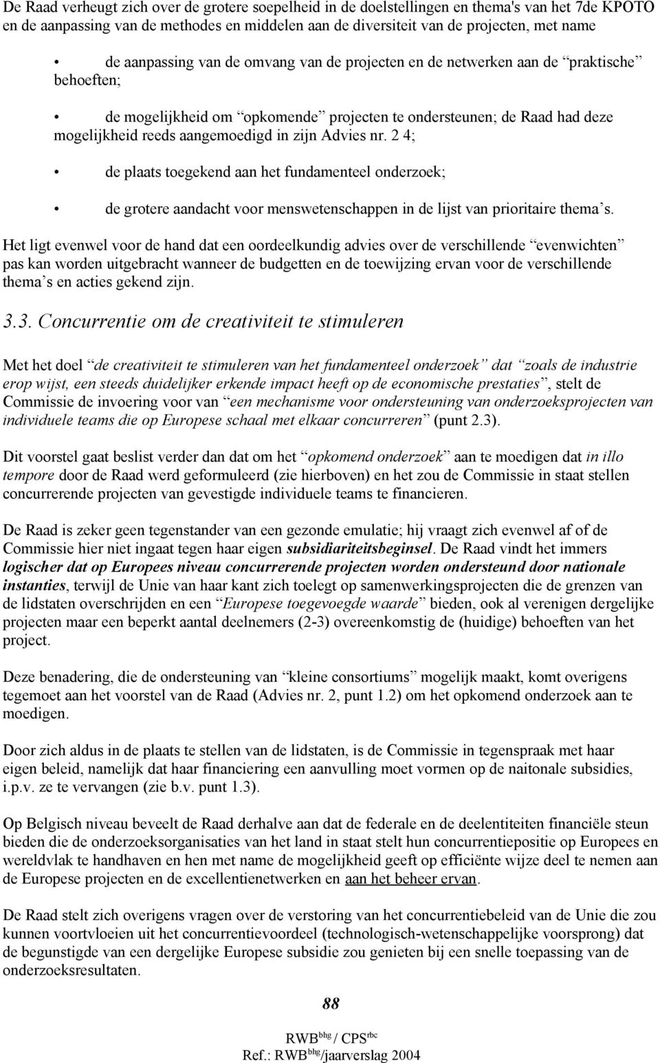 Advies nr. 2 4; de plaats toegekend aan het fundamenteel onderzoek; de grotere aandacht voor menswetenschappen in de lijst van prioritaire thema s.