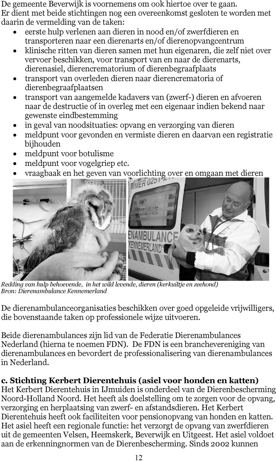 dierenarts en/of dierenopvangcentrum klinische ritten van dieren samen met hun eigenaren, die zelf niet over vervoer beschikken, voor transport van en naar de dierenarts, dierenasiel,