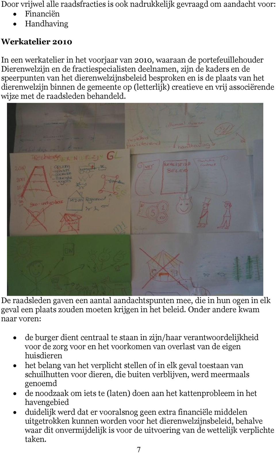 creatieve en vrij associërende wijze met de raadsleden behandeld. De raadsleden gaven een aantal aandachtspunten mee, die in hun ogen in elk geval een plaats zouden moeten krijgen in het beleid.