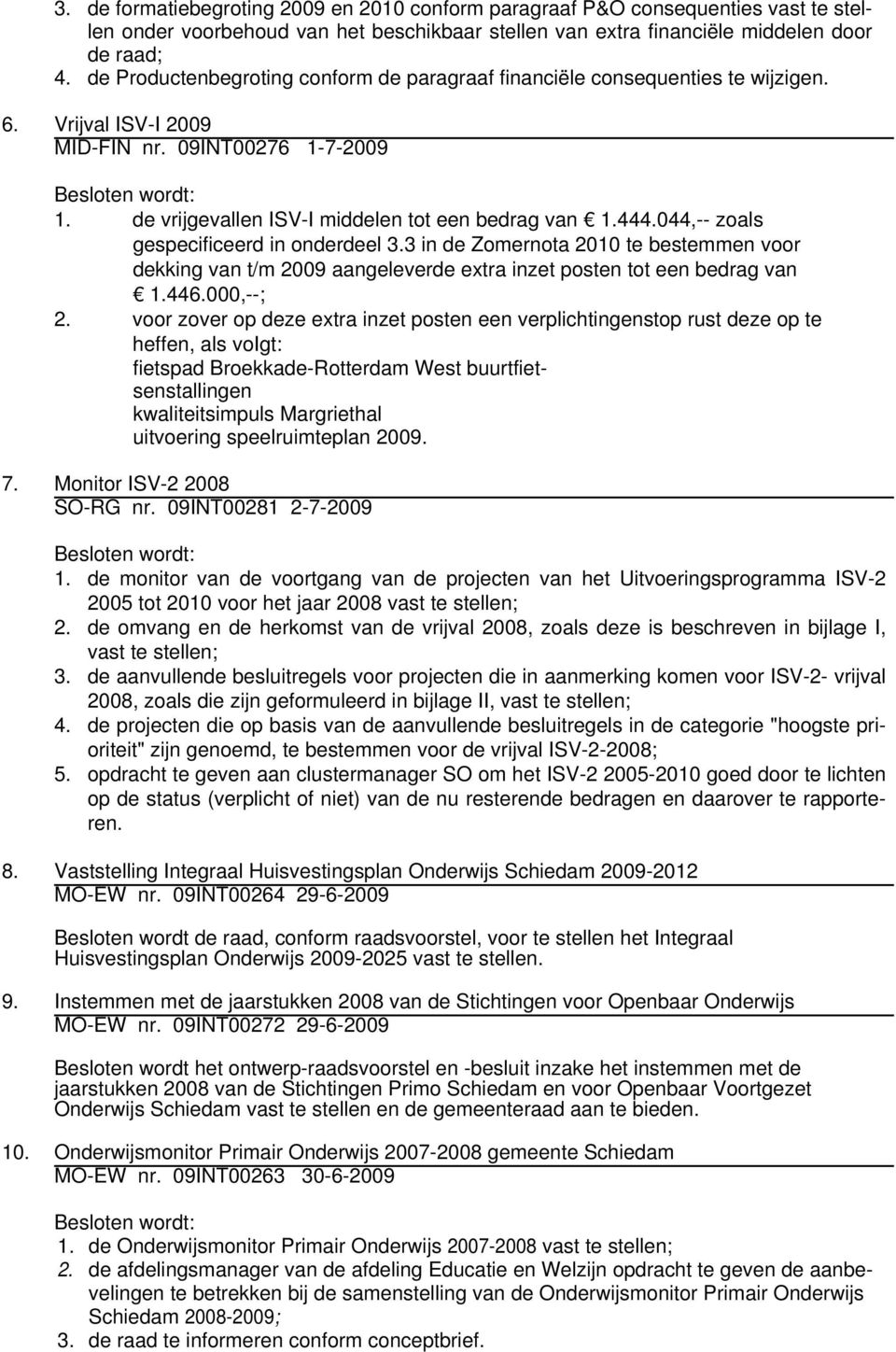 044,-- zoals gespecificeerd in onderdeel 3.3 in de Zomernota 2010 te bestemmen voor dekking van t/m 2009 aangeleverde extra inzet posten tot een bedrag van 1.446.000,--; 2.