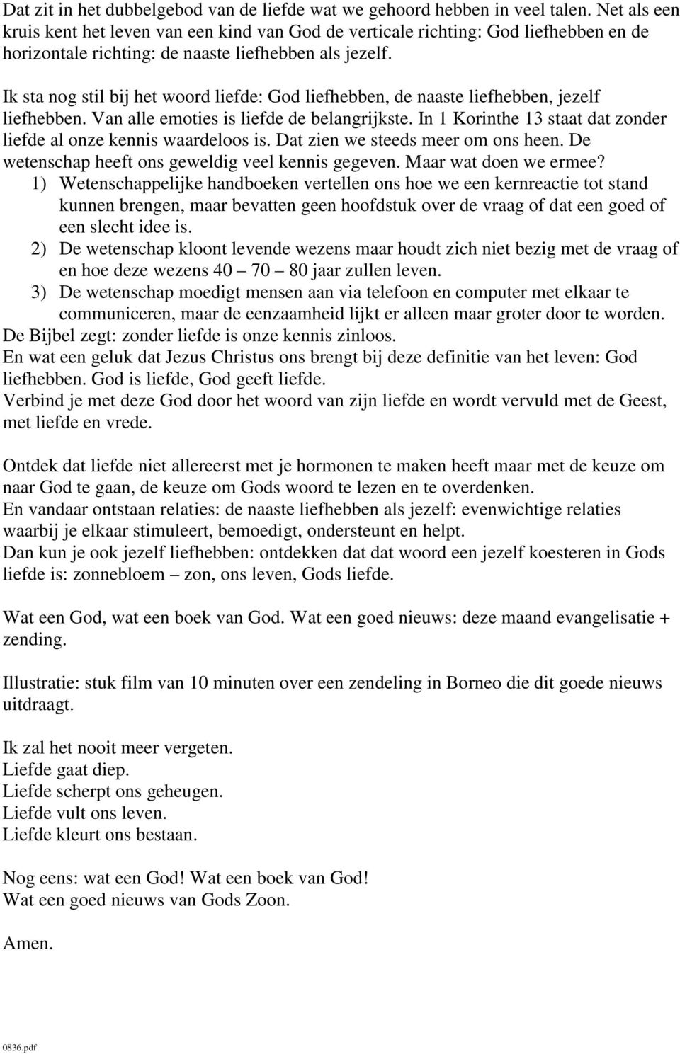 Ik sta nog stil bij het woord liefde: God liefhebben, de naaste liefhebben, jezelf liefhebben. Van alle emoties is liefde de belangrijkste.