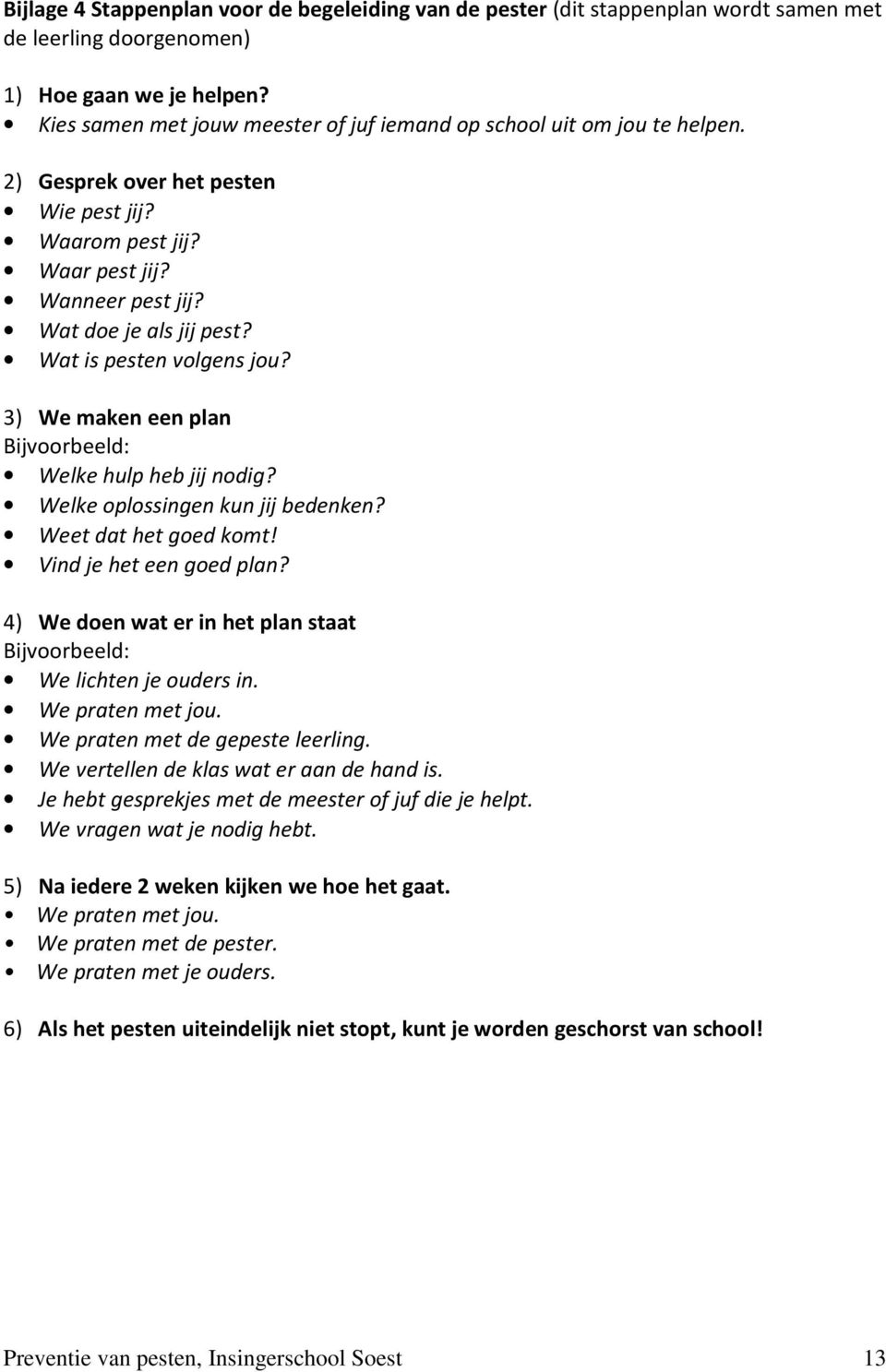 Wat is pesten volgens jou? 3) We maken een plan Bijvoorbeeld: Welke hulp heb jij nodig? Welke oplossingen kun jij bedenken? Weet dat het goed komt! Vind je het een goed plan?