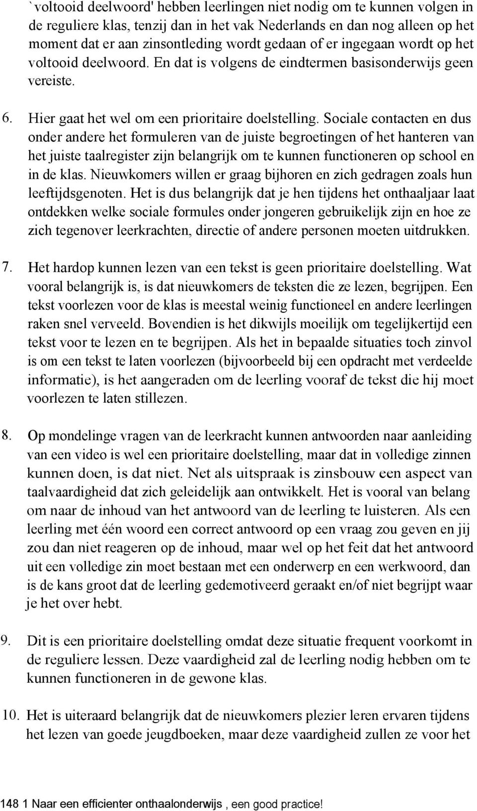 Sociale contacten en dus onder andere het formuleren van de juiste begroetingen of het hanteren van het juiste taalregister zijn belangrijk om te kunnen functioneren op school en in de klas.