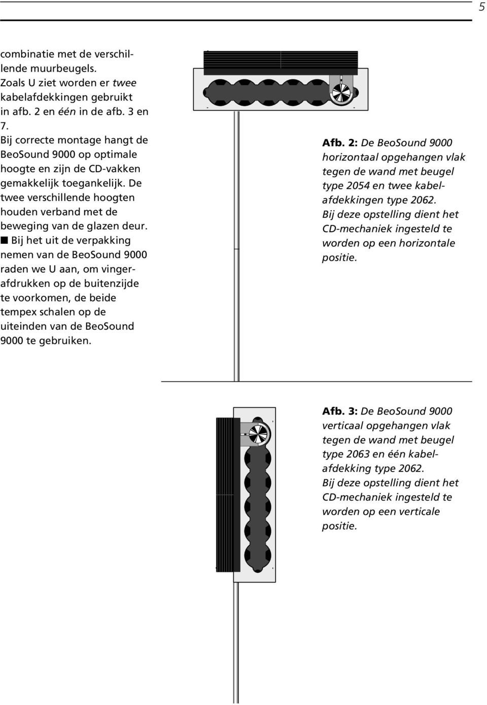 Bij het uit de verpakking nemen van de BeoSound 9000 raden we U aan, om vingerafdrukken op de buitenzijde te voorkomen, de beide tempex schalen op de uiteinden van de BeoSound 9000 te gebruiken. Afb.