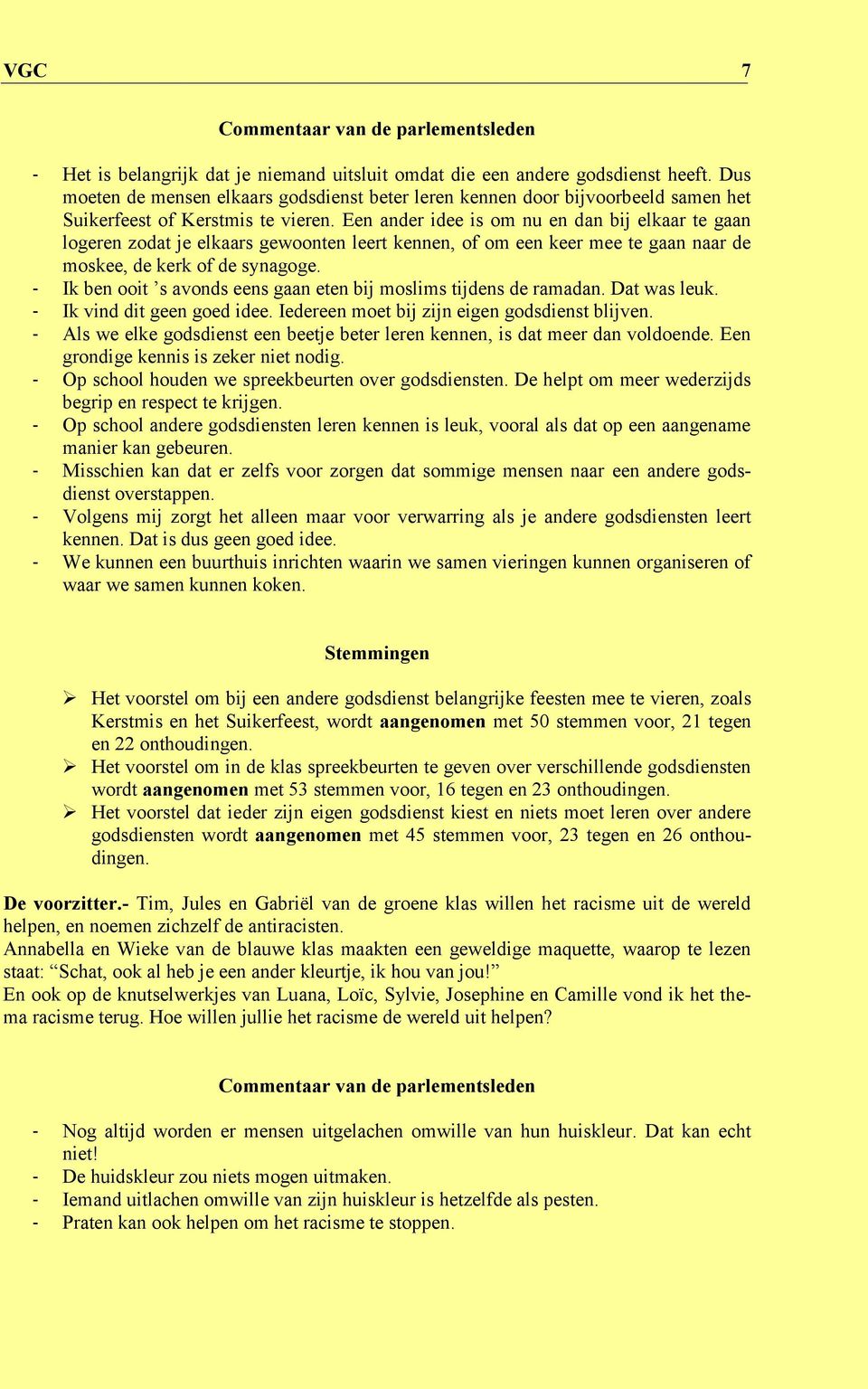 Een ander idee is om nu en dan bij elkaar te gaan logeren zodat je elkaars gewoonten leert kennen, of om een keer mee te gaan naar de moskee, de kerk of de synagoge.