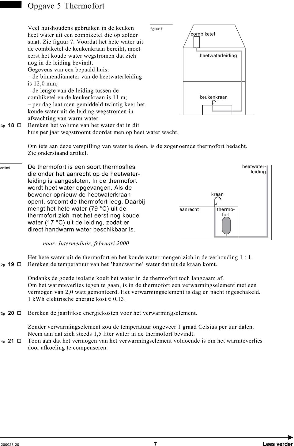 Gegevens van een bepaald huis: de binnendiameter van de heetwaterleiding is 12,0 mm; de lengte van de leiding tussen de combiketel en de keukenkraan is 11 m; per dag laat men gemiddeld twintig keer