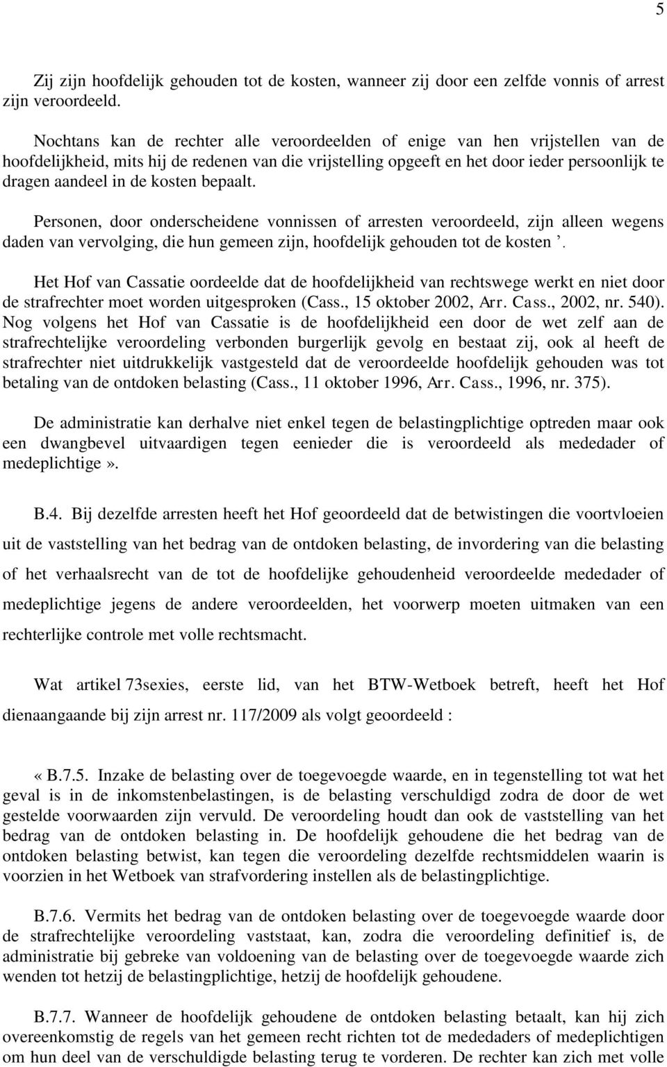 kosten bepaalt. Personen, door onderscheidene vonnissen of arresten veroordeeld, zijn alleen wegens daden van vervolging, die hun gemeen zijn, hoofdelijk gehouden tot de kosten.