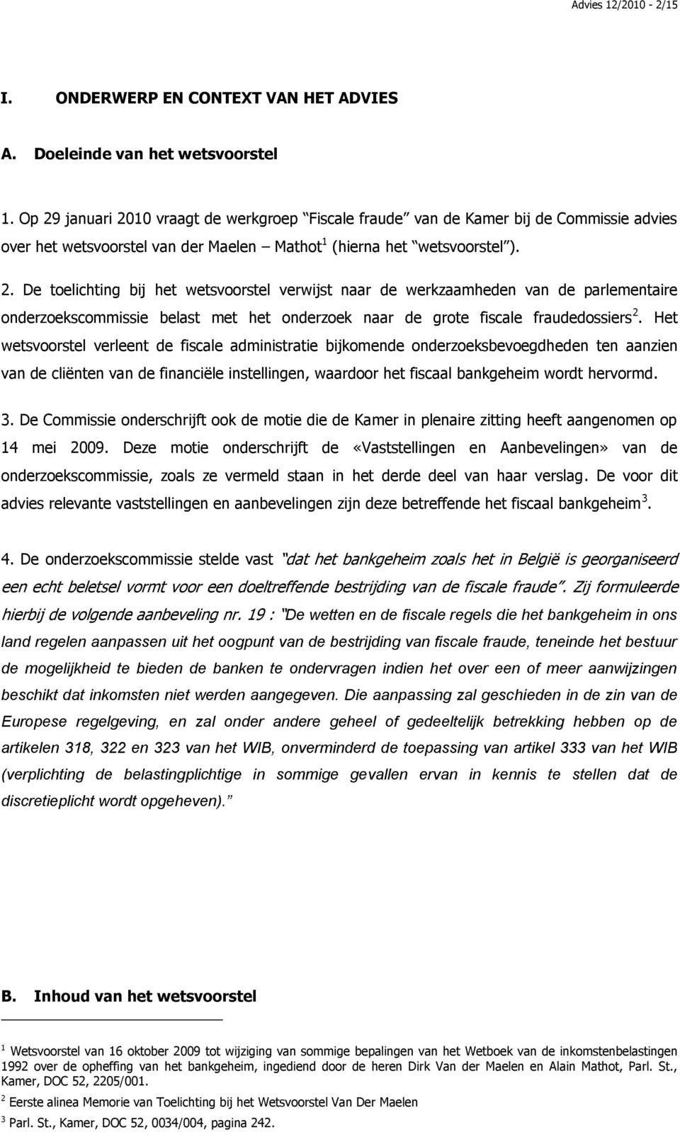 Het wetsvoorstel verleent de fiscale administratie bijkomende onderzoeksbevoegdheden ten aanzien van de cliënten van de financiële instellingen, waardoor het fiscaal bankgeheim wordt hervormd. 3.