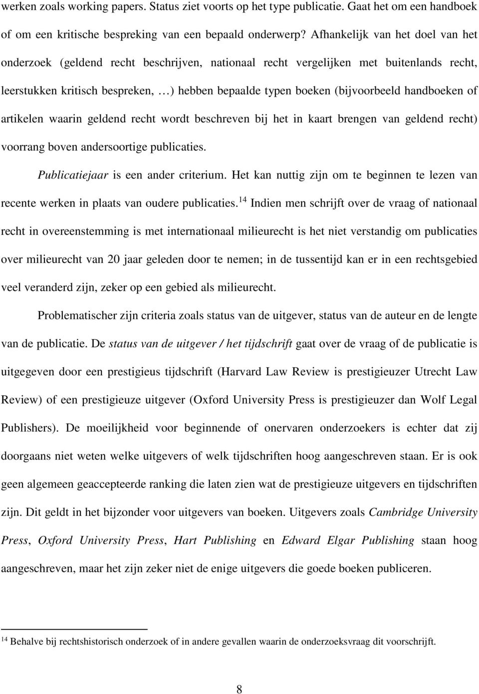 handboeken of artikelen waarin geldend recht wordt beschreven bij het in kaart brengen van geldend recht) voorrang boven andersoortige publicaties. Publicatiejaar is een ander criterium.