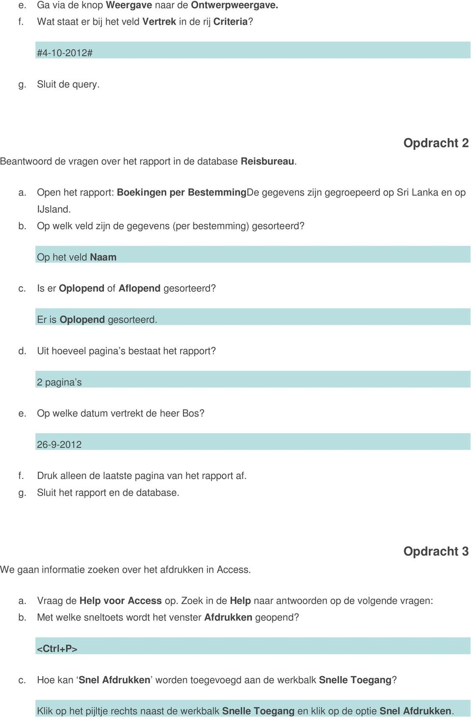 Op welk veld zijn de gegevens (per bestemming) gesorteerd? Op het veld Naam c. Is er Oplopend of Aflopend gesorteerd? Er is Oplopend gesorteerd. d. Uit hoeveel pagina s bestaat het rapport?