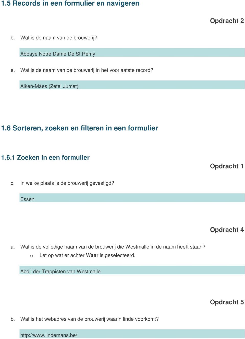 In welke plaats is de brouwerij gevestigd? Essen Opdracht 4 a. Wat is de volledige naam van de brouwerij die Westmalle in de naam heeft staan?