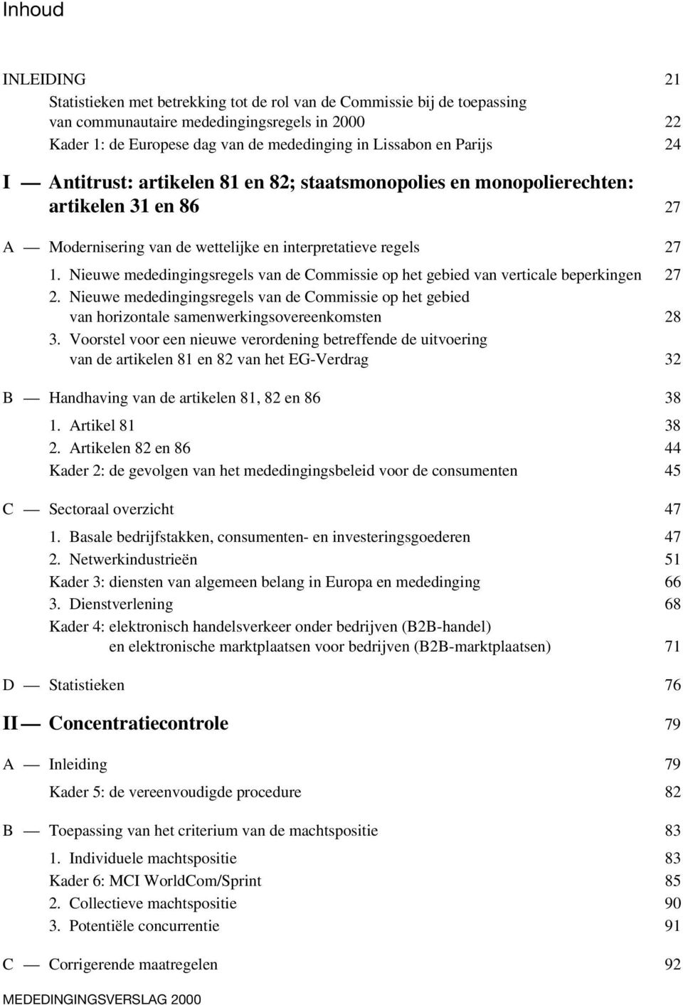 Nieuwe mededingingsregels van de Commissie op het gebied van verticale beperkingen 27 2. Nieuwe mededingingsregels van de Commissie op het gebied van horizontale samenwerkingsovereenkomsten 28 3.