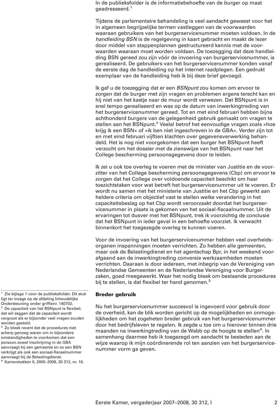 In de handleiding BSN is de regelgeving in kaart gebracht en maakt de lezer door middel van stappenplannen gestructureerd kennis met de voorwaarden waaraan moet worden voldaan.