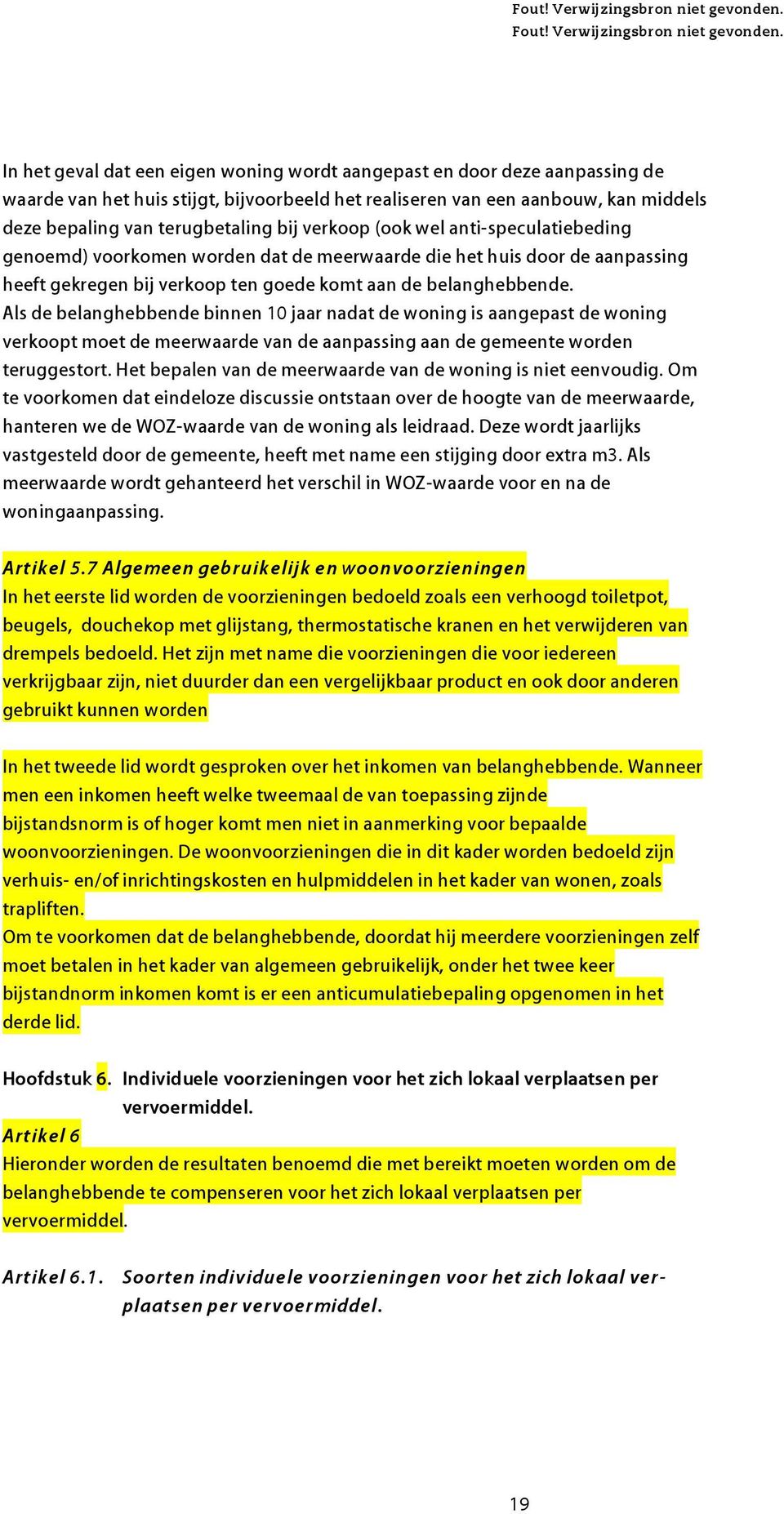 Als de belanghebbende binnen 10 jaar nadat de woning is aangepast de woning verkoopt moet de meerwaarde van de aanpassing aan de gemeente worden teruggestort.