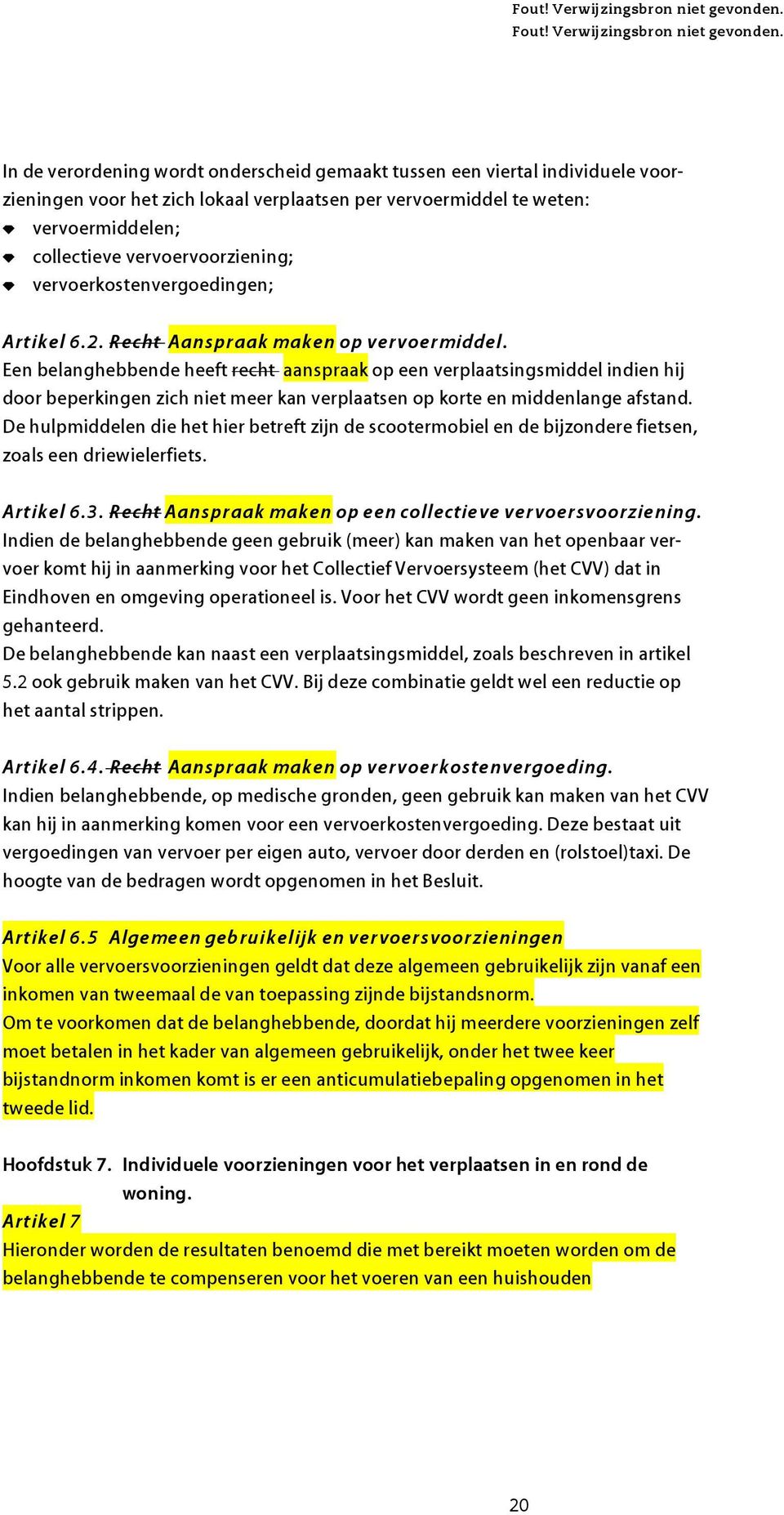 Een belanghebbende heeft recht aanspraak op een verplaatsingsmiddel indien hij door beperkingen zich niet meer kan verplaatsen op korte en middenlange afstand.