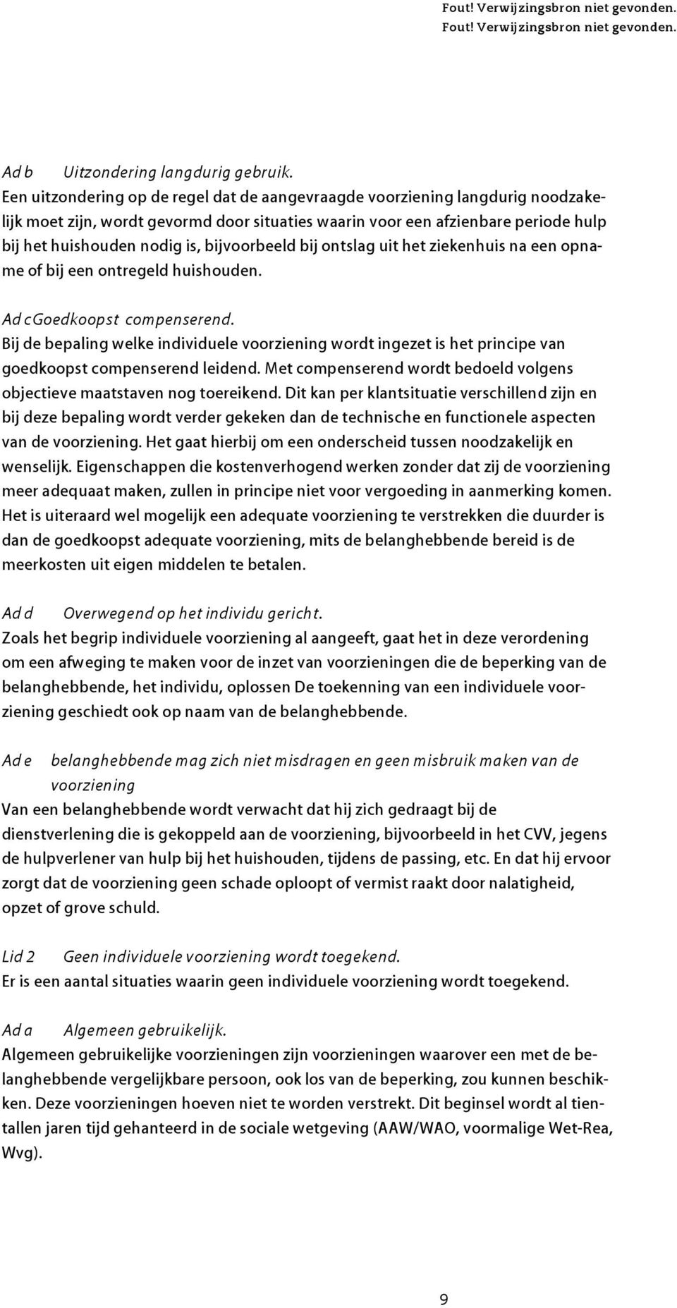 bijvoorbeeld bij ontslag uit het ziekenhuis na een opname of bij een ontregeld huishouden. Ad c Goedkoopst compenserend.