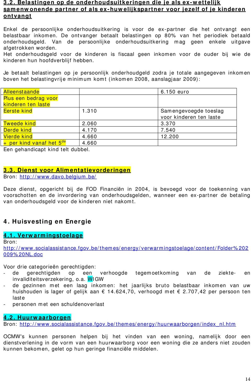 Van de persoonlijke onderhoudsuitkering mag geen enkele uitgave afgetrokken worden.