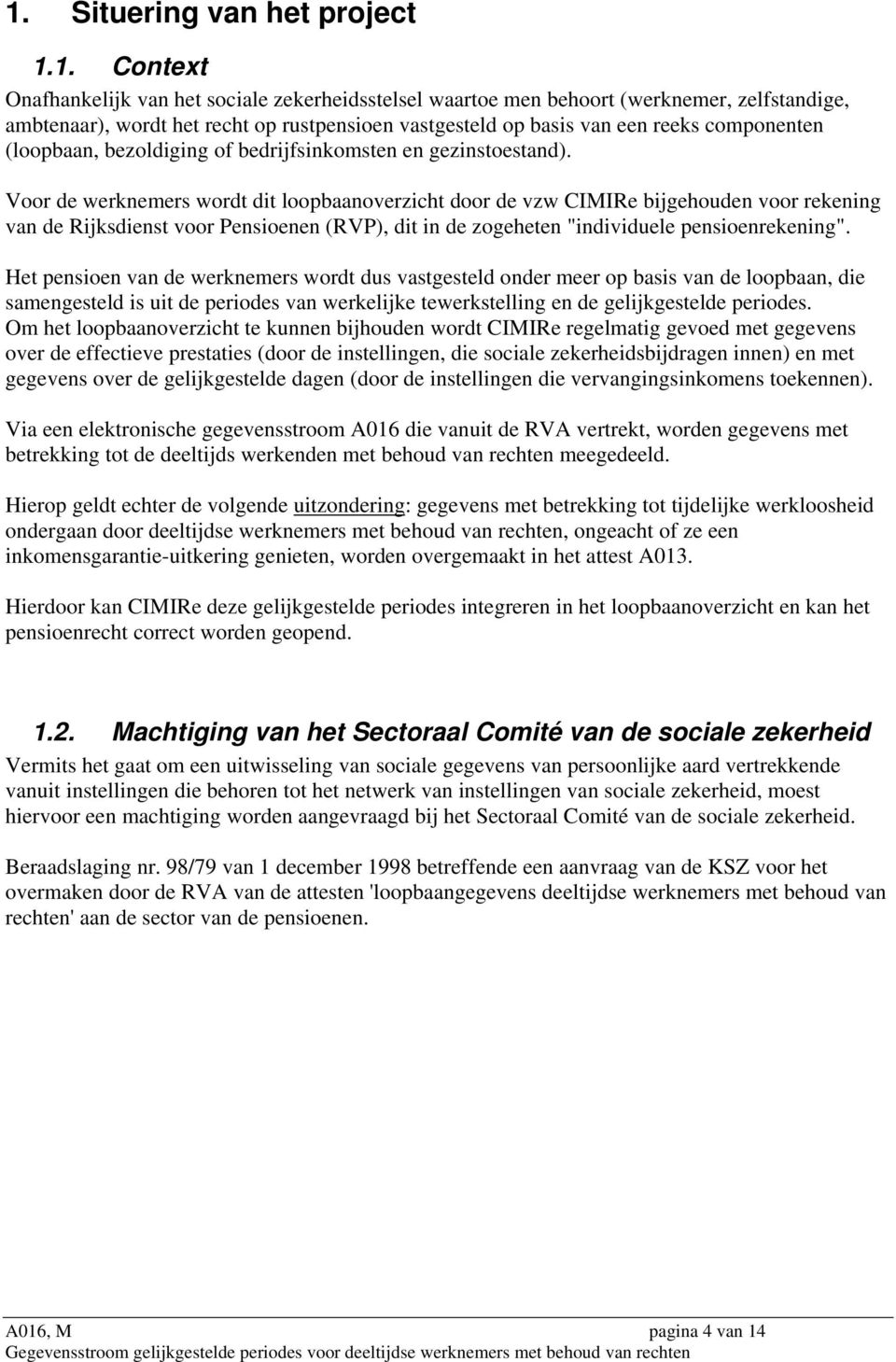 Voor de werknemers wordt dit loopbaanoverzicht door de vzw CIMIRe bijgehouden voor rekening van de Rijksdienst voor Pensioenen (RVP), dit in de zogeheten "individuele pensioenrekening".