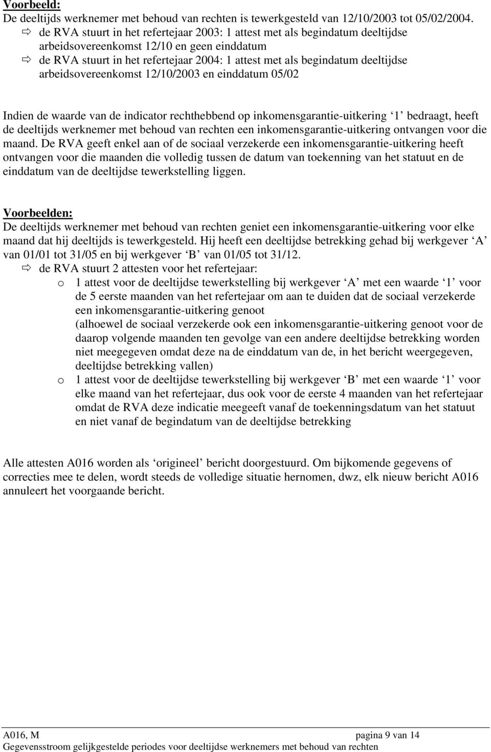 arbeidsovereenkomst 12/10/2003 en einddatum 05/02 Indien de waarde van de indicator rechthebbend op inkomensgarantie-uitkering 1 bedraagt, heeft de deeltijds werknemer met behoud van rechten een