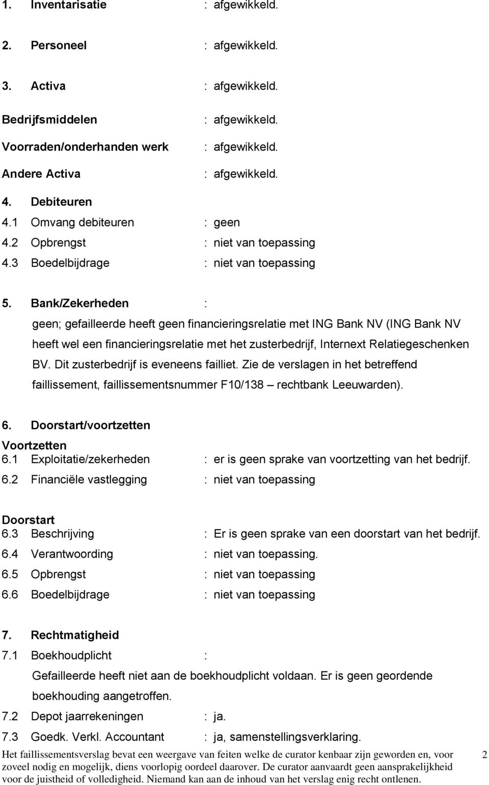 Bank/Zekerheden : geen; gefailleerde heeft geen financieringsrelatie met ING Bank NV (ING Bank NV heeft wel een financieringsrelatie met het zusterbedrijf, Internext Relatiegeschenken BV.