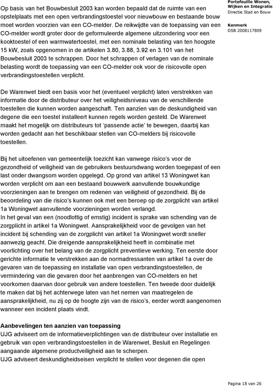 kw, zoals opgenomen in de artikelen 3.80, 3.88, 3.92 en 3.101 van het Bouwbesluit 2003 te schrappen.