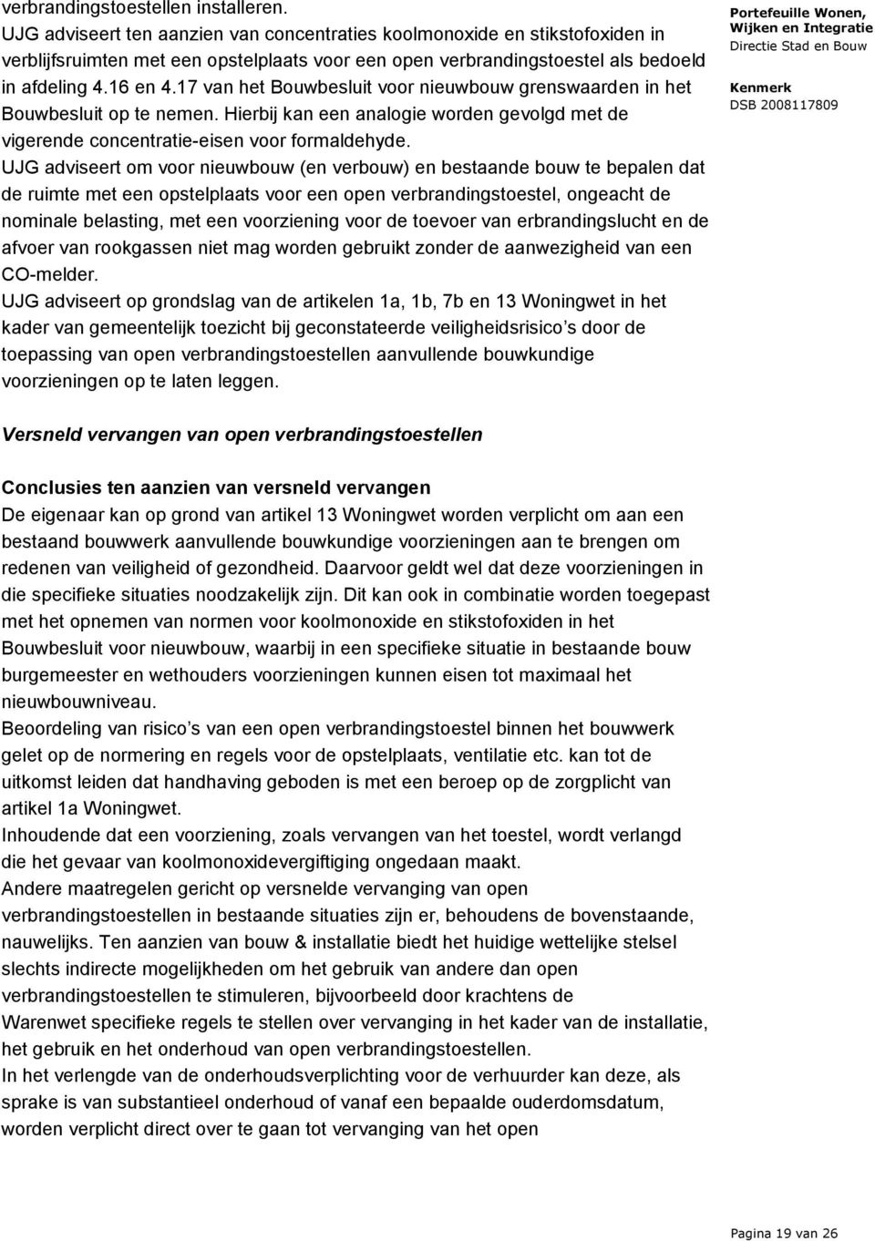 17 van het Bouwbesluit voor nieuwbouw grenswaarden in het Bouwbesluit op te nemen. Hierbij kan een analogie worden gevolgd met de vigerende concentratie-eisen voor formaldehyde.