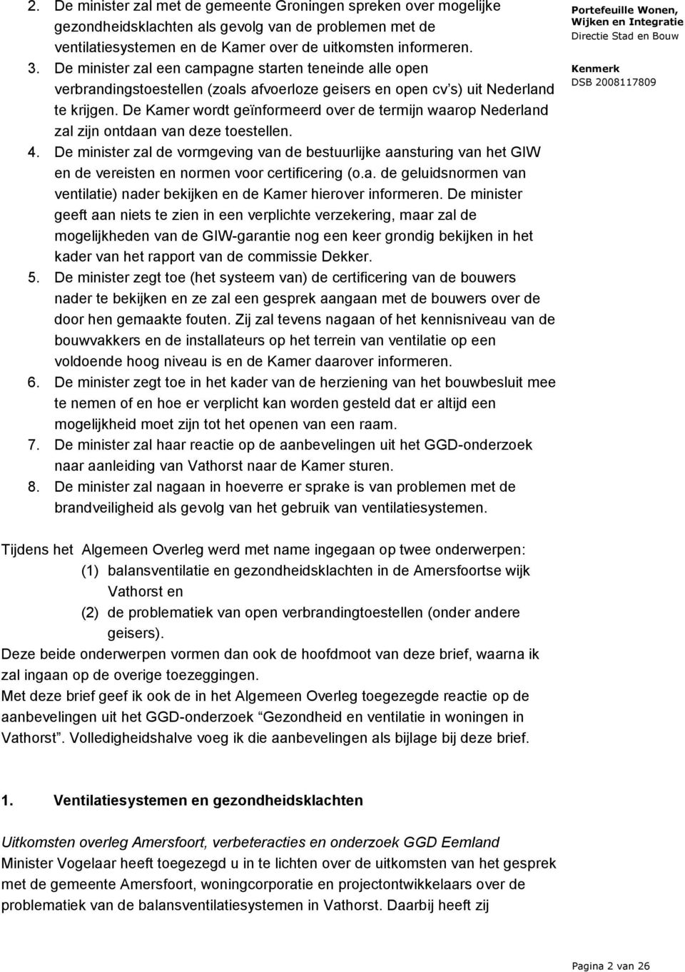 De Kamer wordt geïnformeerd over de termijn waarop Nederland zal zijn ontdaan van deze toestellen. 4.