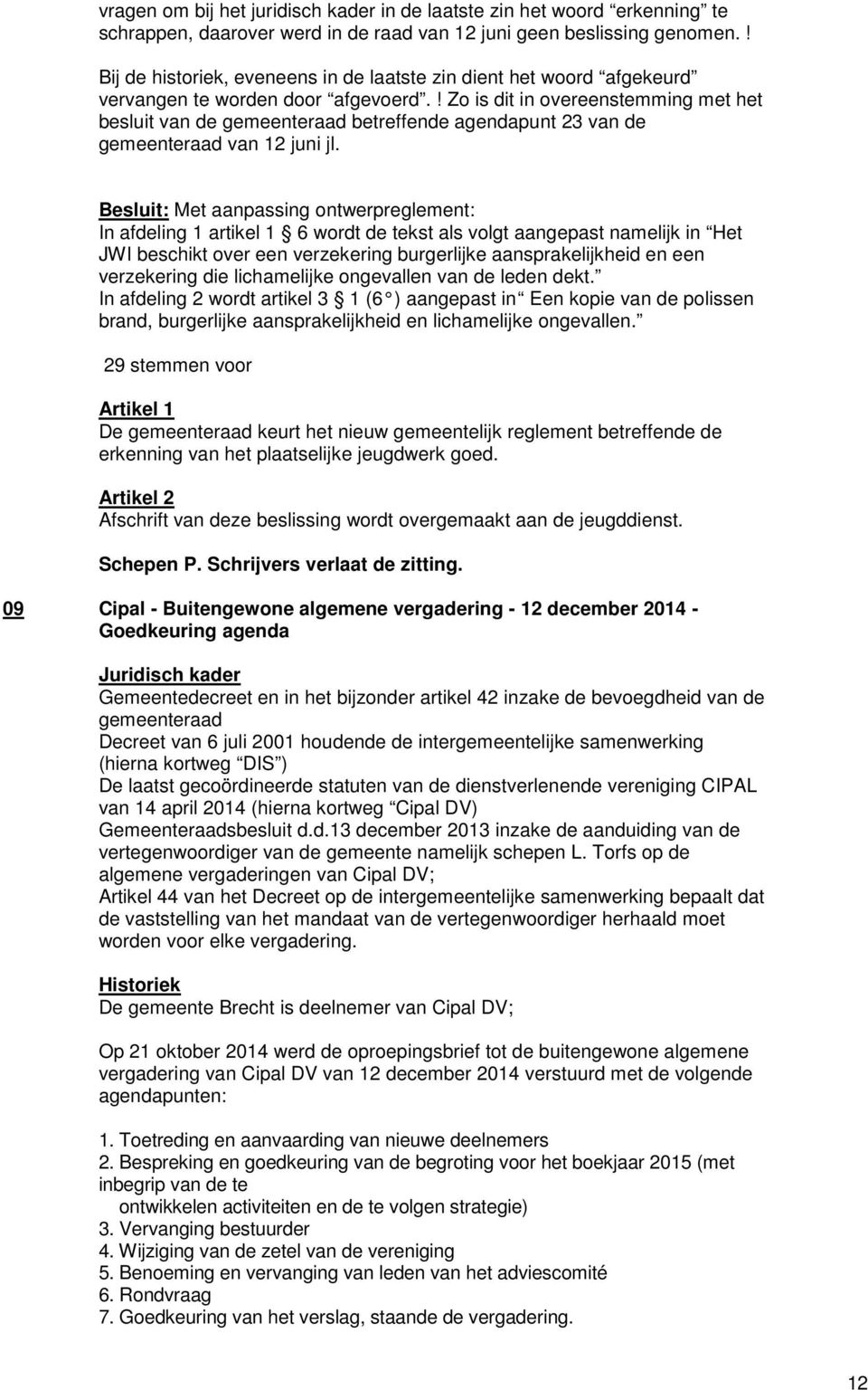 ! Zo is dit in overeenstemming met het besluit van de gemeenteraad betreffende agendapunt 23 van de gemeenteraad van 12 juni jl.