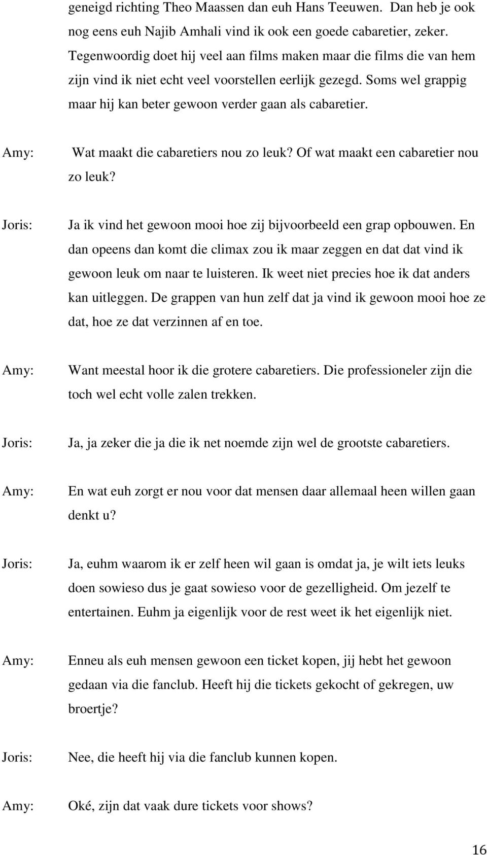 Wat maakt die cabaretiers nou zo leuk? Of wat maakt een cabaretier nou zo leuk? Ja ik vind het gewoon mooi hoe zij bijvoorbeeld een grap opbouwen.