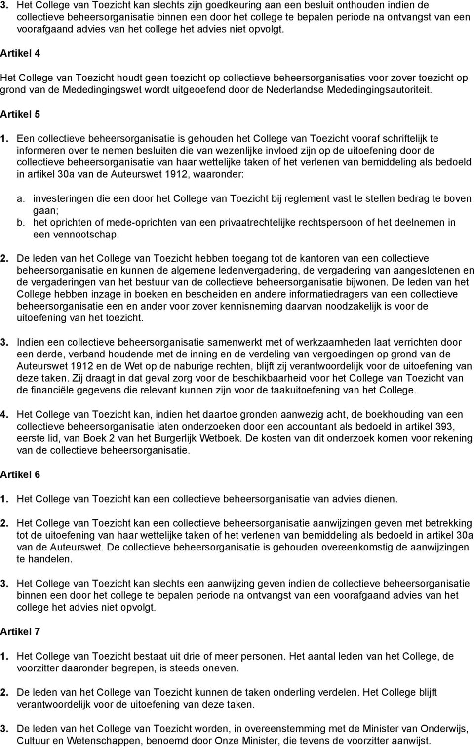 Artikel 4 Het College van Toezicht houdt geen toezicht op collectieve beheersorganisaties voor zover toezicht op grond van de Mededingingswet wordt uitgeoefend door de Nederlandse