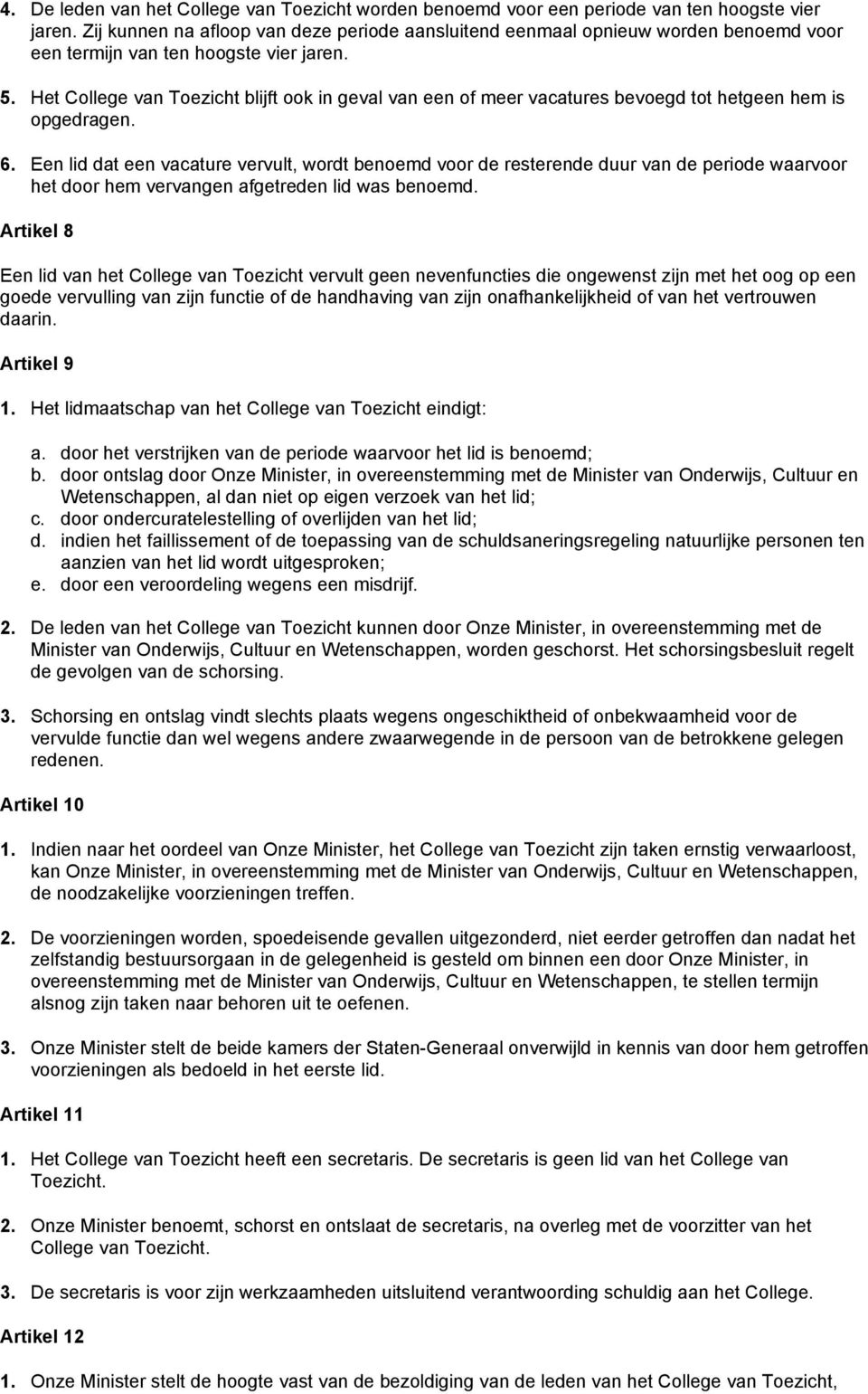 Het College van Toezicht blijft ook in geval van een of meer vacatures bevoegd tot hetgeen hem is opgedragen. 6.