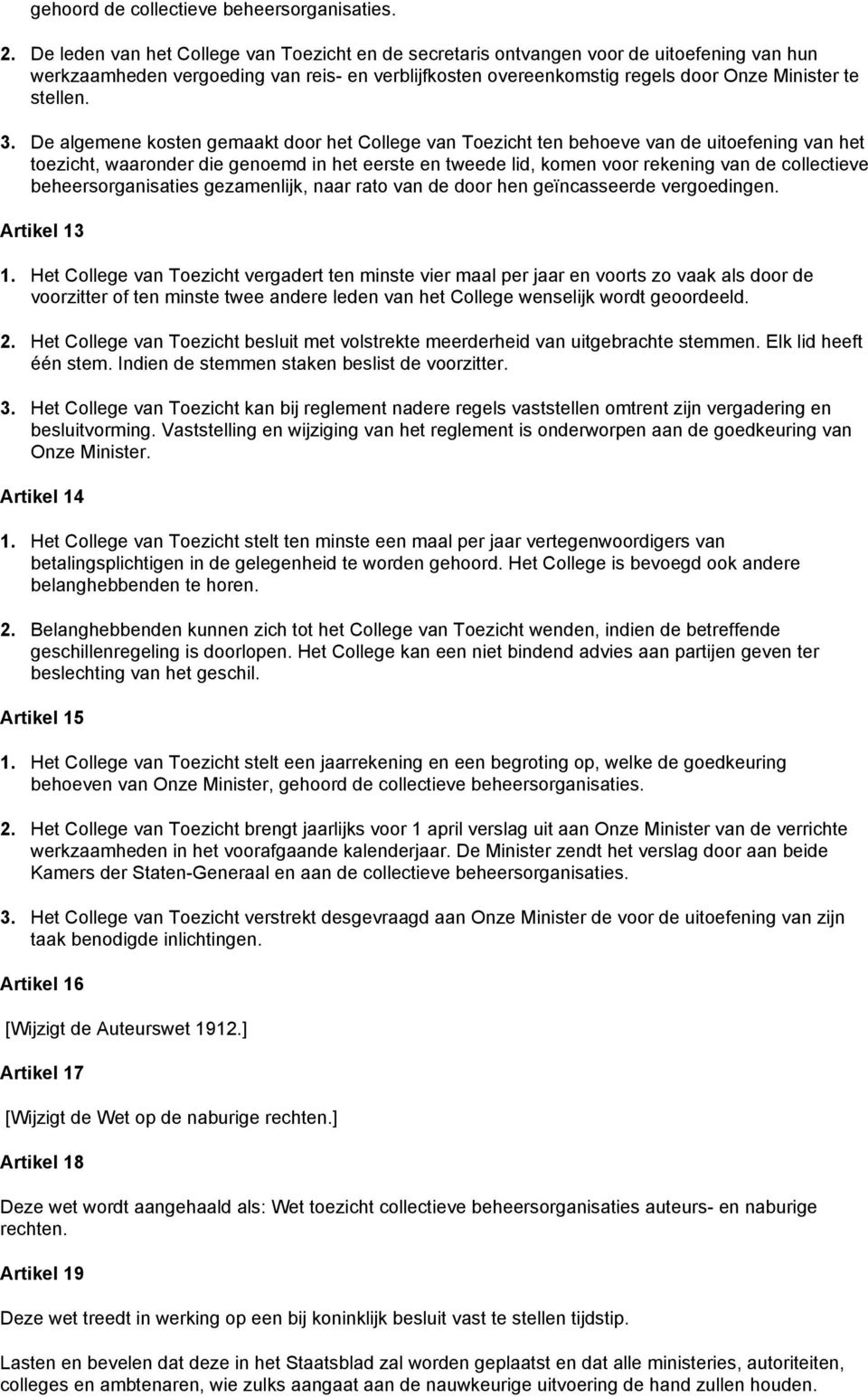 3. De algemene kosten gemaakt door het College van Toezicht ten behoeve van de uitoefening van het toezicht, waaronder die genoemd in het eerste en tweede lid, komen voor rekening van de collectieve