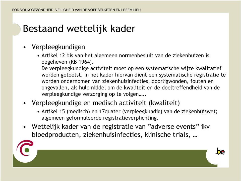 In het kader hiervan dient een systematische registratie te worden ondernomen van ziekenhuisinfecties, doorligwonden, fouten en ongevallen, als hulpmiddel om de kwaliteit en de