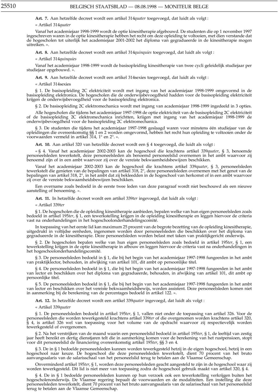 De studenten die op 1 november 1997 ingeschreven waren in de optie kinesitherapie hebben het recht om deze opleiding te voltooien, met dien verstande dat de hogescholen tot uiterlijk het academiejaar