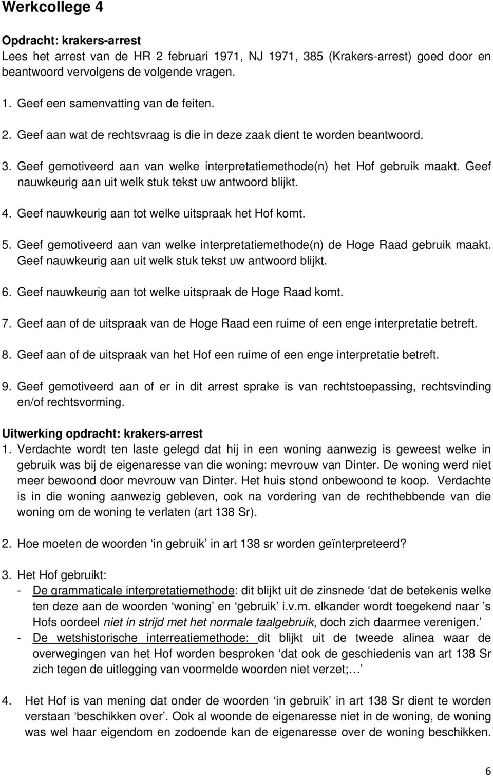 Geef nauwkeurig aan uit welk stuk tekst uw antwoord blijkt. 4. Geef nauwkeurig aan tot welke uitspraak het Hof komt. 5.