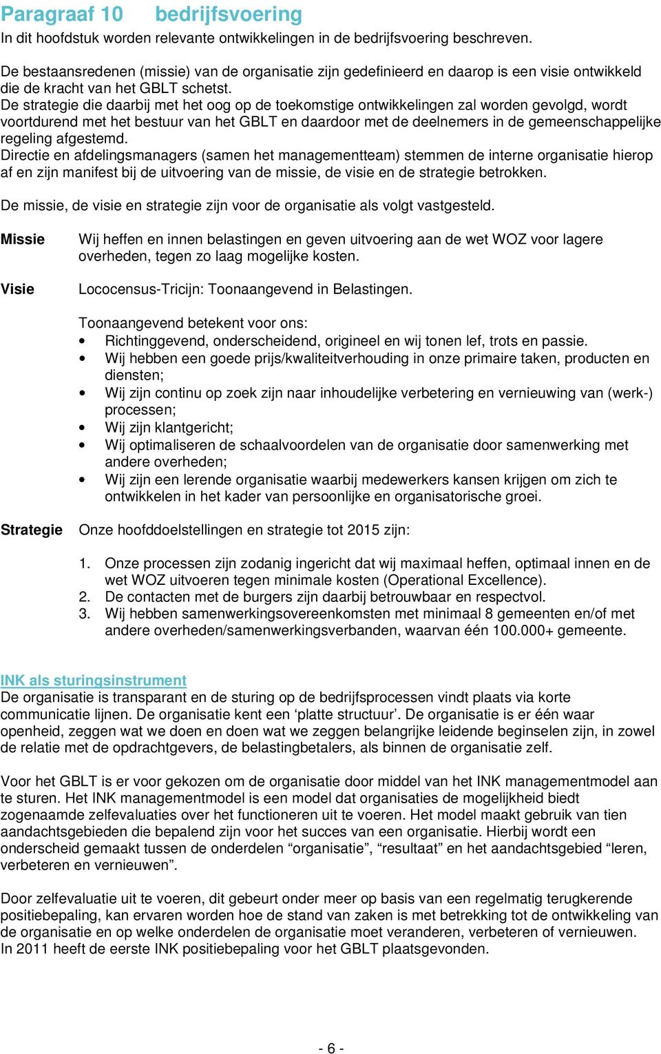 De strategie die daarbij met het oog op de toekomstige ontwikkelingen zal worden gevolgd, wordt voortdurend met het bestuur van het GBLT en daardoor met de deelnemers in de gemeenschappelijke