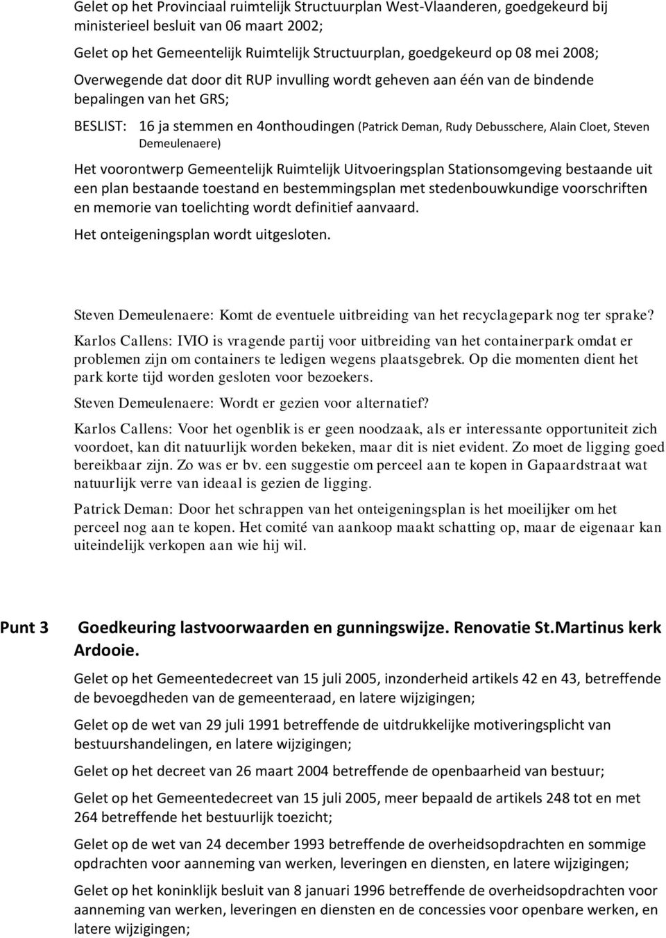 Steven Demeulenaere) Het voorontwerp Gemeentelijk Ruimtelijk Uitvoeringsplan Stationsomgeving bestaande uit een plan bestaande toestand en bestemmingsplan met stedenbouwkundige voorschriften en