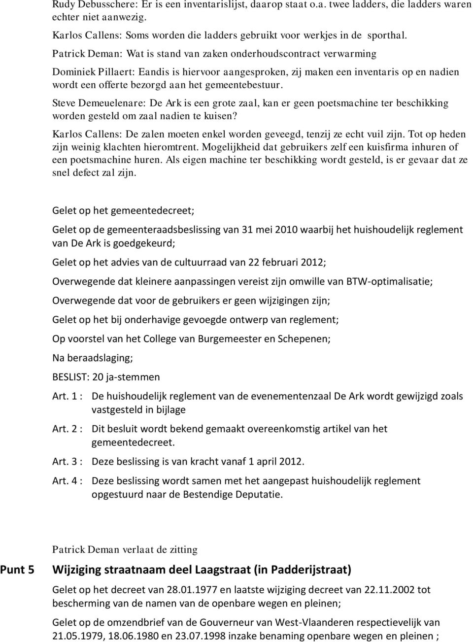 gemeentebestuur. Steve Demeuelenare: De Ark is een grote zaal, kan er geen poetsmachine ter beschikking worden gesteld om zaal nadien te kuisen?