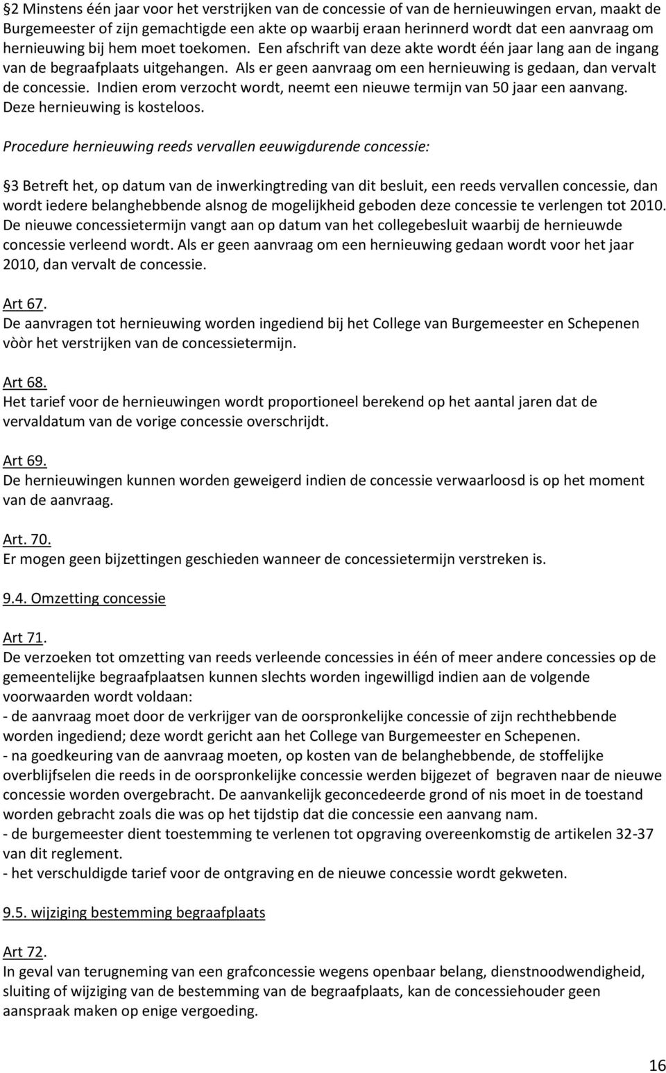 Als er geen aanvraag om een hernieuwing is gedaan, dan vervalt de concessie. Indien erom verzocht wordt, neemt een nieuwe termijn van 50 jaar een aanvang. Deze hernieuwing is kosteloos.