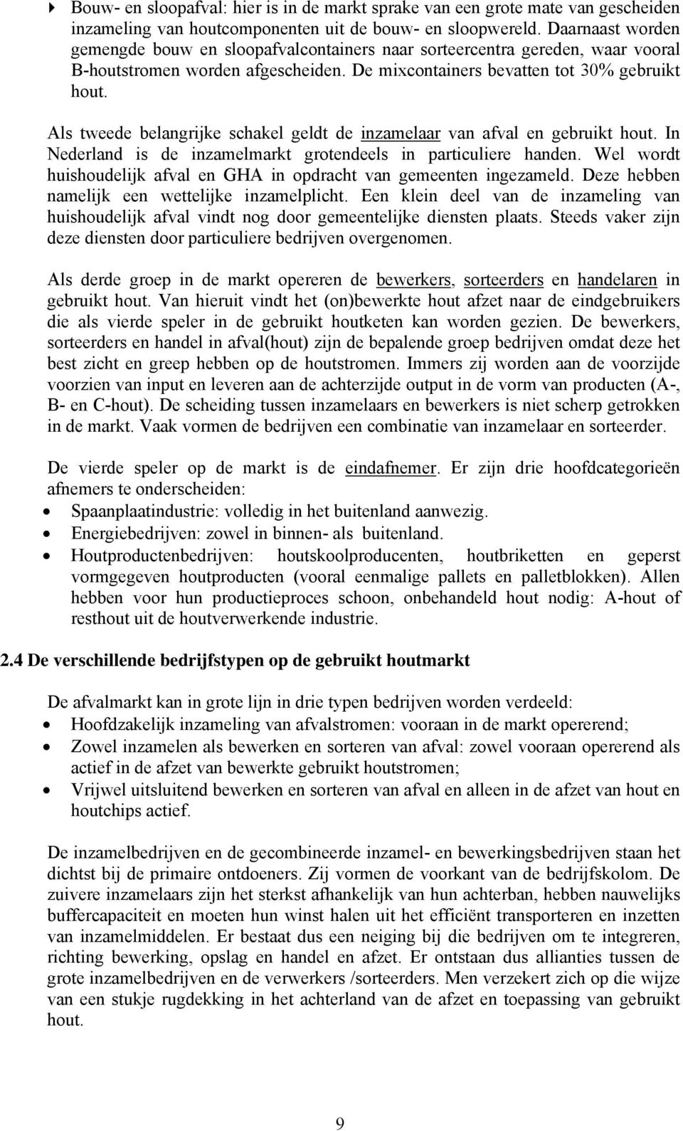 Als tweede belangrijke schakel geldt de inzamelaar van afval en gebruikt hout. In Nederland is de inzamelmarkt grotendeels in particuliere handen.