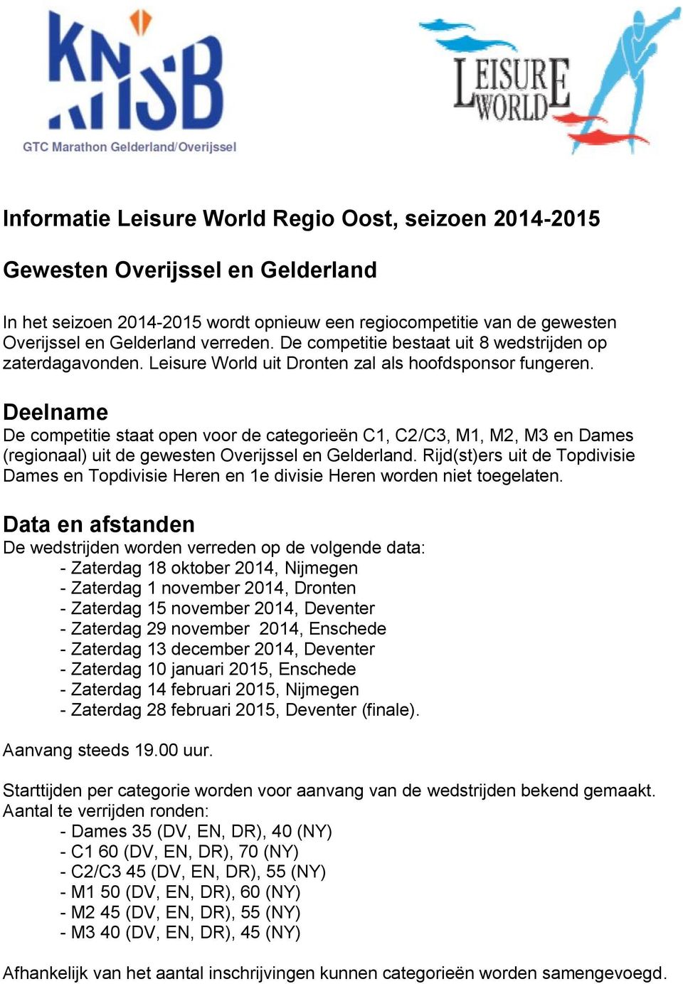 Deelname De competitie staat open voor de categorieën C1, C2/C3, M1, M2, M3 en Dames (regionaal) uit de gewesten Overijssel en Gelderland.