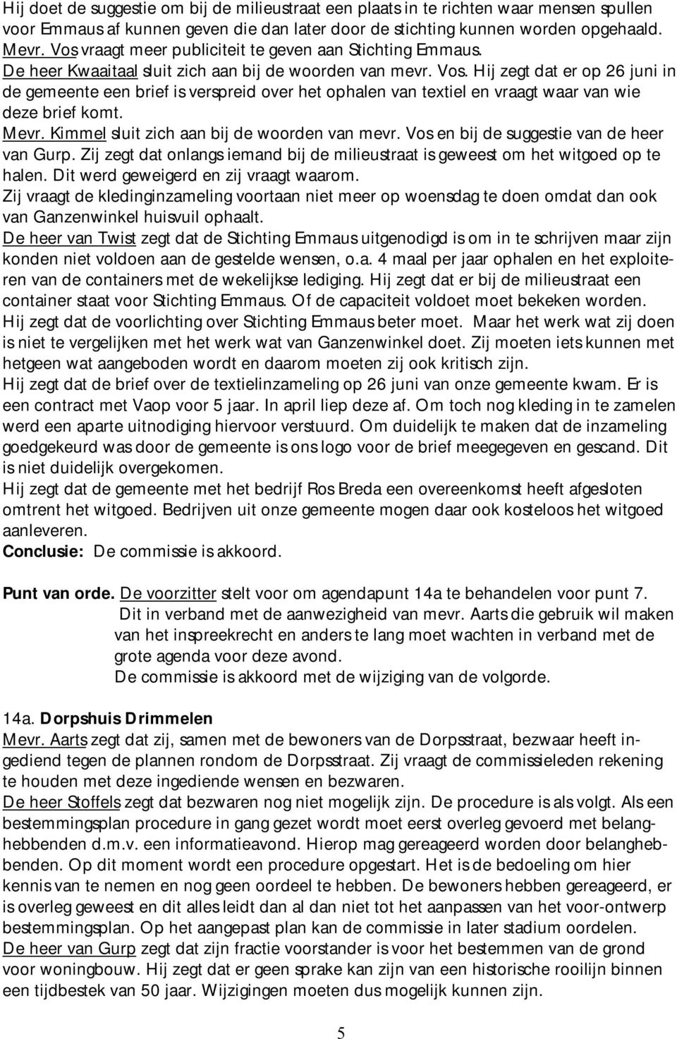 Hij zegt dat er op 26 juni in de gemeente een brief is verspreid over het ophalen van textiel en vraagt waar van wie deze brief komt. Mevr. Kimmel sluit zich aan bij de woorden van mevr.